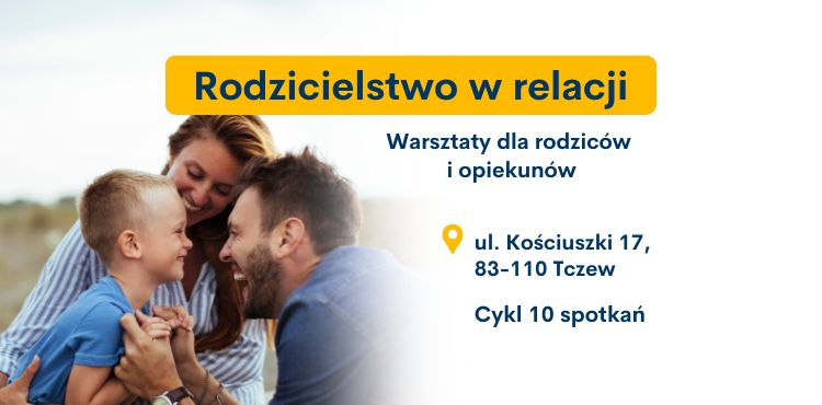 Warsztaty Tczew - Rodzicielstwo w relacji – warsztaty dla rodziców i opiekunów w Tczewie.